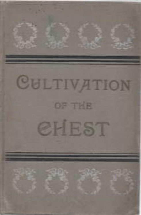 CULTIVATION OF THE CHEST; Or the Highest Physical Development of the Human Form;